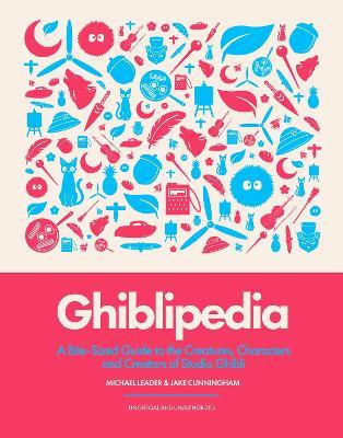 Ghiblipedia: A Bite-Sized Guide to the Creatures, Characters and Creators of Studio Ghibli - Michael Leader,Jake Cunningham - cover