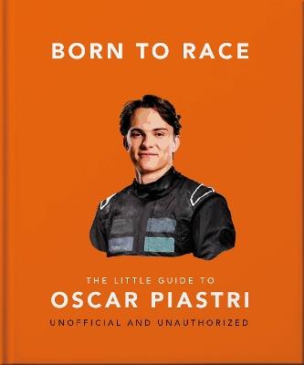 Born to Race: The Little Guide to Oscar Piastri - OH - cover