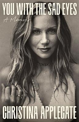 You with the Sad Eyes: An unflinchingly honest and darkly funny memoir - Christina Applegate - cover