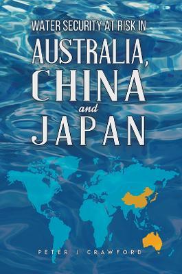 Water Security at Risk in Australia, China and Japan - Peter J Crawford - cover