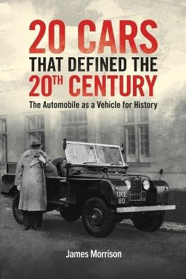 Twenty Cars that Defined the 20th Century: The Automobile as a Vehicle for History - James Morrison - cover