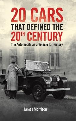 Twenty Cars that Defined the 20th Century: The Automobile as a Vehicle for History - James Morrison - cover
