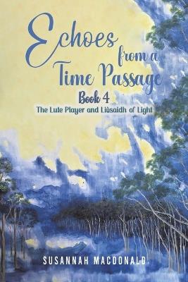 Echoes from a Time Passage: Book 4: The Lute Player and Liusaidh of Light - Susannah MacDonald - cover