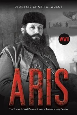 Aris: The Triumphs and Persecution of a Revolutionary Genius - Dionysis Charitopoulos - cover