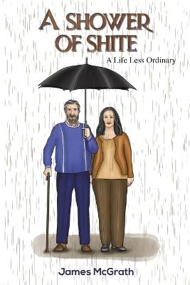 A Shower of Shite: A Life Less Ordinary - James McGrath - cover