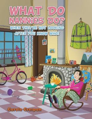 What Do Nannies Do? When They're Not Looking After You Know Who! - Carole Crespan - cover