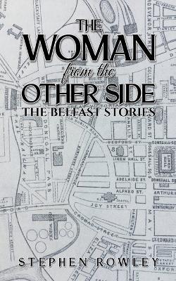 The Woman from the Other Side: The Belfast Stories - Stephen Rowley - cover
