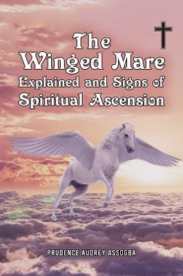The Winged Mare Explained and Signs of Spiritual Ascension - Prudence Audrey Assogba - cover