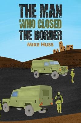 The Man Who Closed the Border - Mike Huss - cover