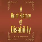 Brief History of Disability, A