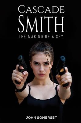 Cascade Smith: The Making of a Spy - John Somerset - cover