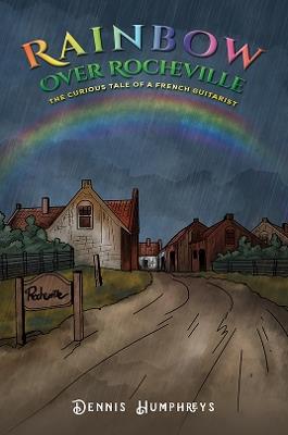 Rainbow over Rocheville: The Curious Tale of a French Guitarist - Dennis Humphreys - cover