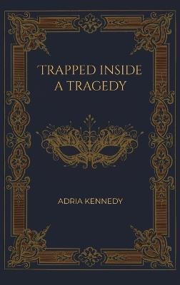 Trapped Inside a Tragedy - Adria Kennedy - cover