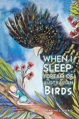 When I Sleep, I Dream of Australian Birds - Rachel Head - cover