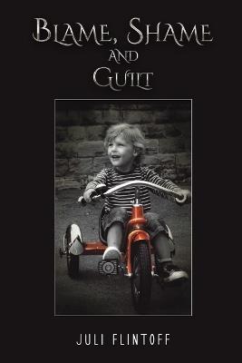 Blame, Shame and Guilt - Juli Flintoff - cover