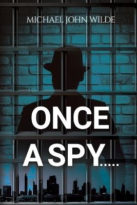 Once a Spy..... - Michael John Wilde - cover