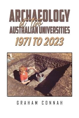 Archaeology at Two Australian Universities 1971 to 2023 - Graham Connah - cover