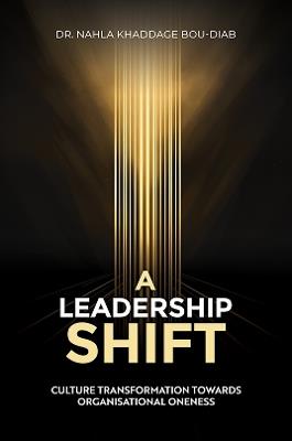 A Leadership Shift: Culture Transformation Towards Organisational Oneness - Dr. Nahla Khaddage Bou-Diab - cover