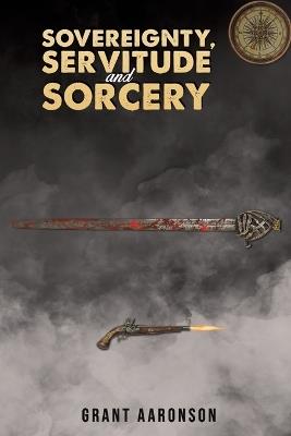 Sovereignty, Servitude and Sorcery - Grant Aaronson - cover