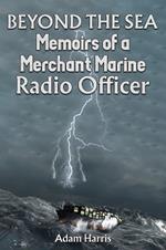 Beyond the Sea: Memoirs of a Merchant Marine Radio Officer