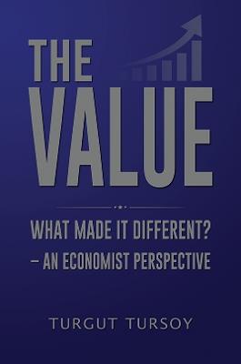 The Value: What Made It Different? – An Economist Perspective - Turgut Tursoy - cover