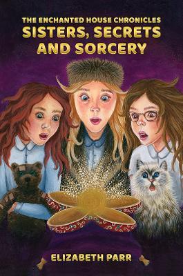 The Enchanted House Chronicles: Sisters, Secrets and Sorcery - Elizabeth Parr - cover