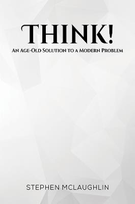 Think!: An Age-Old Solution to a Modern Problem - Stephen Mclaughlin - cover
