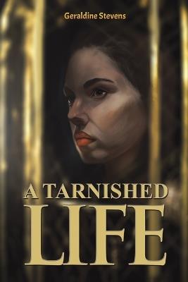 A Tarnished Life - Geraldine Stevens - cover