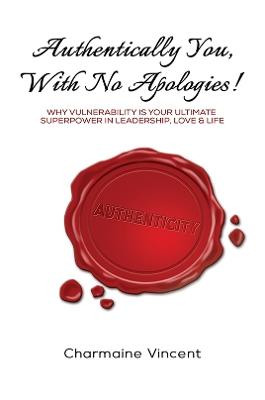 Authentically You, With No Apologies!: Why Vulnerability is Your Ultimate Superpower in Leadership, Love & Life - Charmaine Vincent - cover