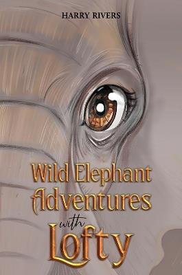 Wild Elephant Adventures with Lofty - Harry Rivers - cover