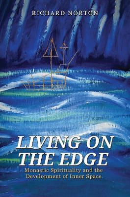 Living on the Edge: Monastic Spirituality and the Development of Inner Space - Richard Norton - cover