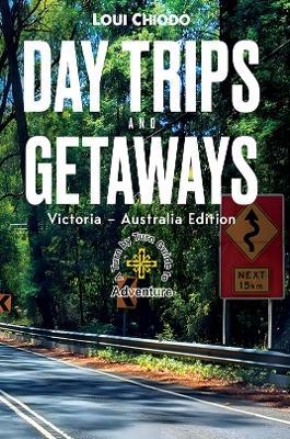 Day Trips and Getaways: Victoria – Australia Edition - Loui Chiodo - cover