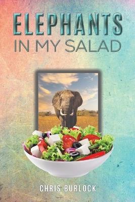 Elephants in My Salad: Some Wild Tales of Life in the African Bush - Chris Burlock - cover