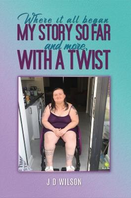 Where It All Began: My Story So Far and More, With a Twist - J D Wilson - cover