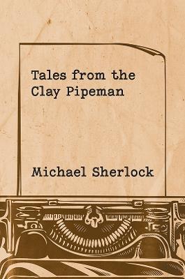 Tales from the Clay Pipeman - Michael Sherlock - cover