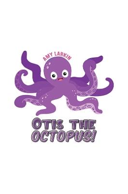 Otis the Octopus! - Amy Larkin - cover