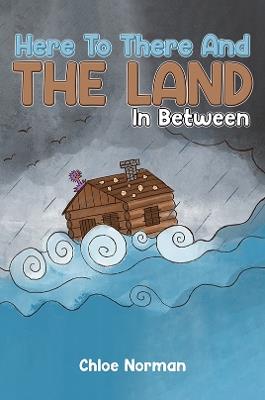 Here to There and the Land in Between - Chloe Norman - cover
