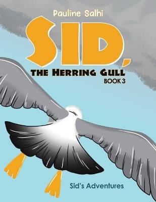 Sid, the Herring Gull – Book 3: Sid's Adventures - Pauline Salhi - cover