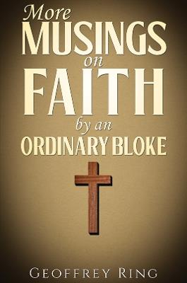 More Musings on Faith by an Ordinary Bloke - Geoffrey Ring - cover