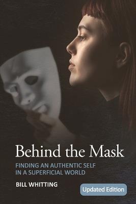Behind the Mask: Finding an Authentic Self in a Superficial World - Bill Whitting - cover
