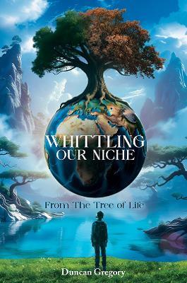 Whittling our Niche: From the Tree of Life - Duncan Gregory - cover