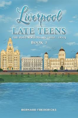 Liverpool Late Teens: The Post-WWII Years (1950 - 1953) - Bernard Fredericks - cover