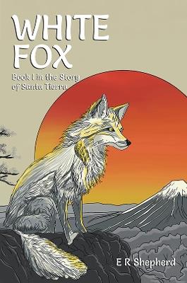 White Fox: Book I in the Story of Santa Tierra - E R Shepherd - cover
