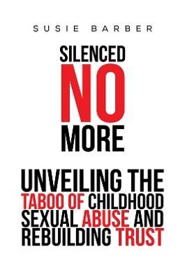 Silenced No More: Unveiling the Taboo of Childhood Sexual Abuse and Rebuilding Trust - Susie Barber - cover