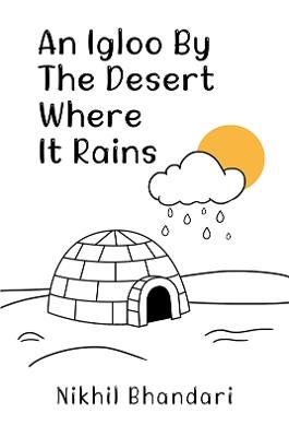 An Igloo by the Desert Where It Rains - Nikhil Bhandari - cover