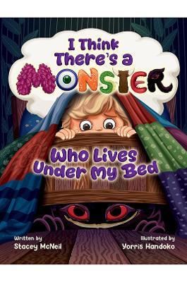 I Think There's a Monster Who Lives Under My Bed - Stacey McNeil - cover