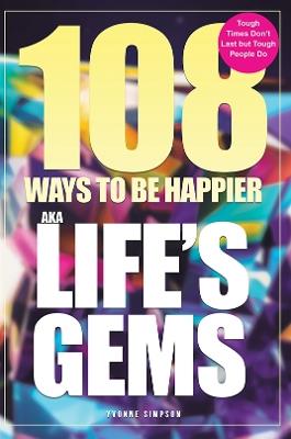 108 Ways to be Happier – AKA Life’s Gems: Tough Times Don’t Last but Tough People Do - Yvonne Simpson - cover