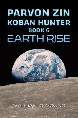 Parvon Zin Koban Hunter Book 6: Earth Rise - William C. Young - cover
