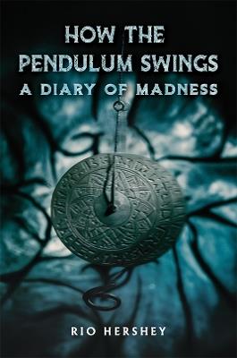 How the Pendulum Swings: A Diary of Madness - Rio Hershey - cover
