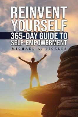 Reinvent Yourself: 365-Day Guide to Self-Empowerment - Michael A. Pickles - cover